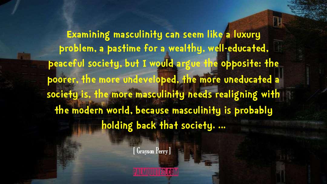 Grayson Perry Quotes: Examining masculinity can seem like
