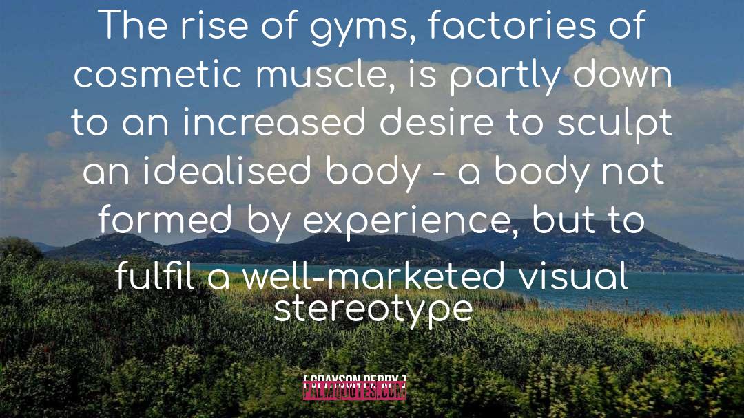 Grayson Perry Quotes: The rise of gyms, factories