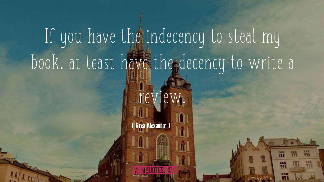 Grea Alexander Quotes: If you have the indecency