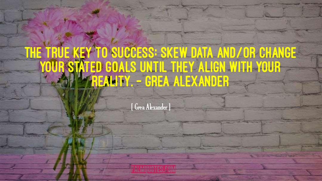 Grea Alexander Quotes: The true key to success: