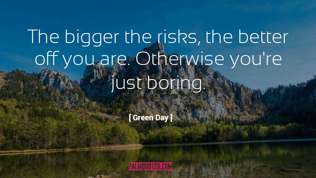 Green Day Quotes: The bigger the risks, the