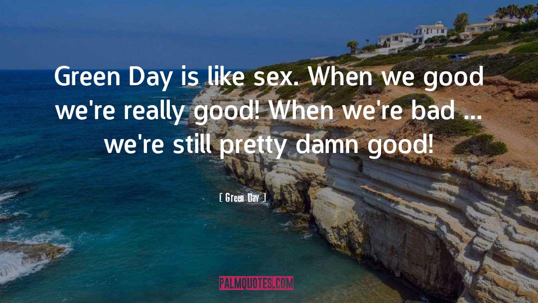 Green Day Quotes: Green Day is like sex.