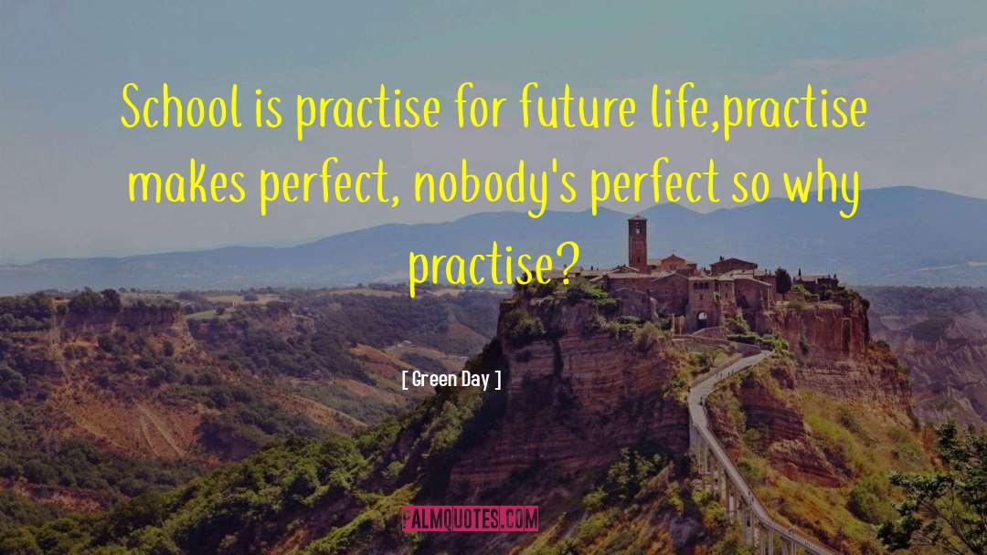 Green Day Quotes: School is practise for future