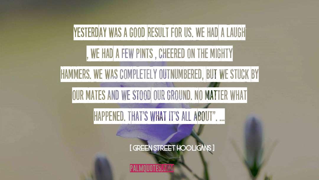 Green Street Hooligans Quotes: Yesterday was a good result