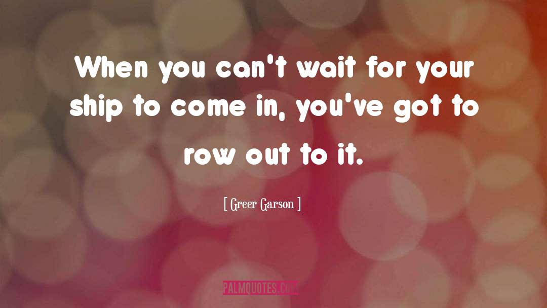 Greer Garson Quotes: When you can't wait for