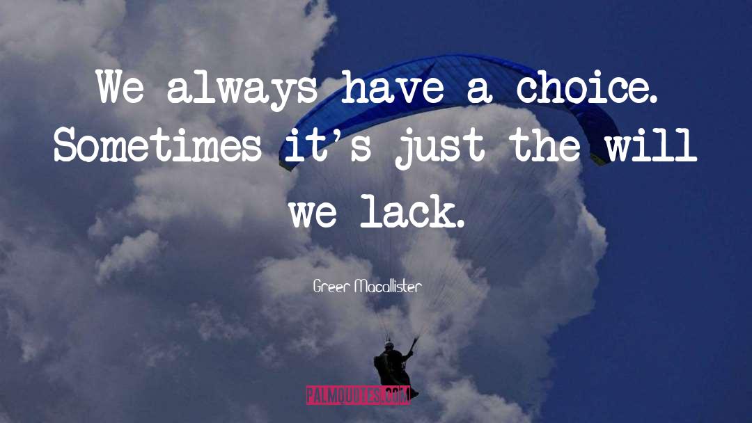 Greer Macallister Quotes: We always have a choice.