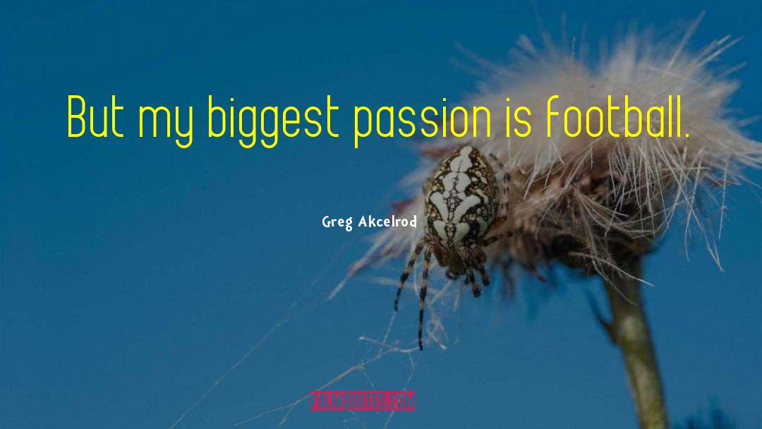 Greg Akcelrod Quotes: But my biggest passion is
