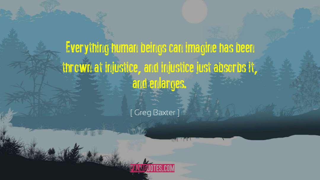 Greg Baxter Quotes: Everything human beings can imagine