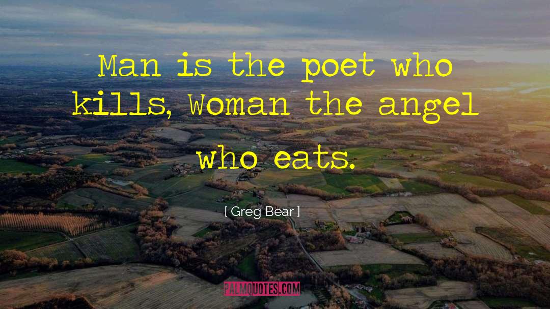 Greg Bear Quotes: Man is the poet who