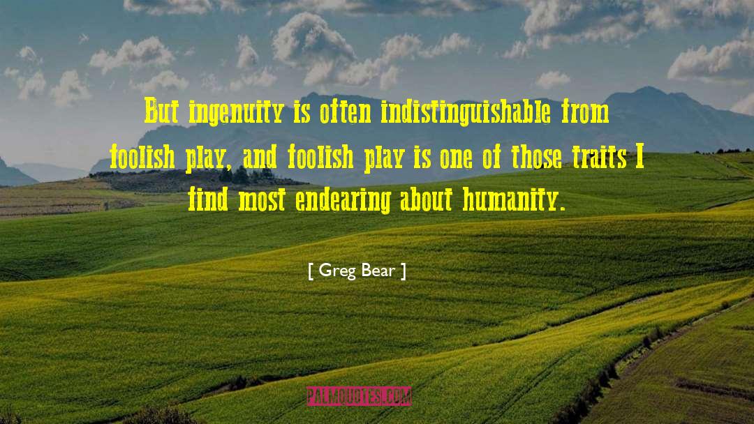 Greg Bear Quotes: But ingenuity is often indistinguishable