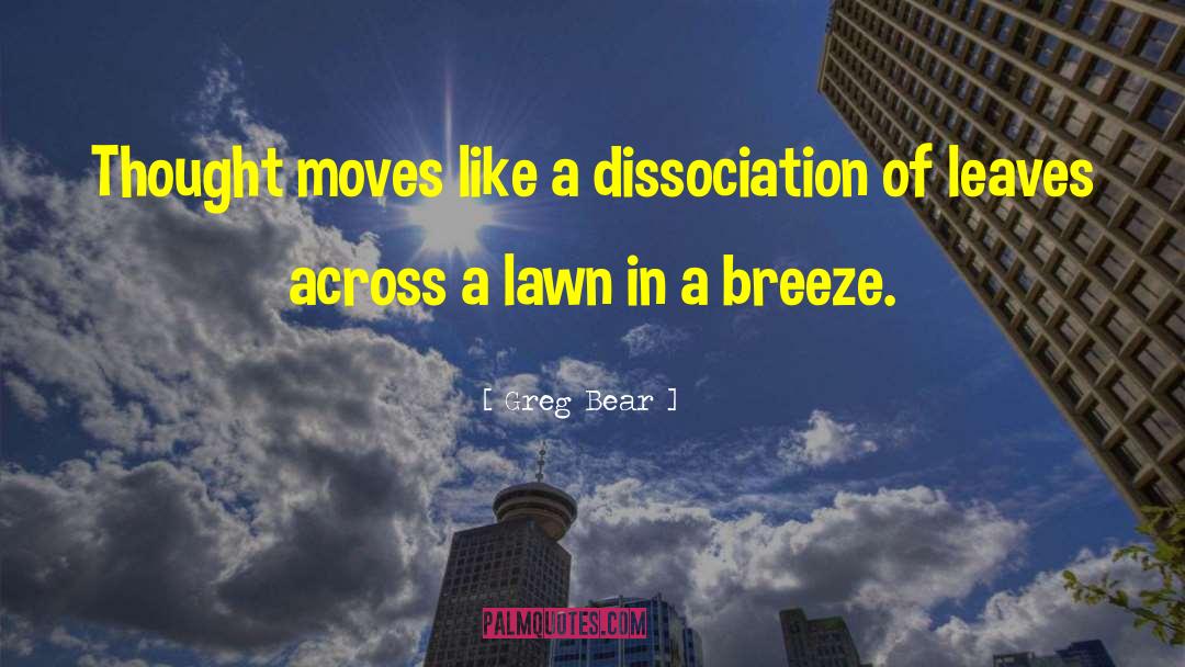 Greg Bear Quotes: Thought moves like a dissociation