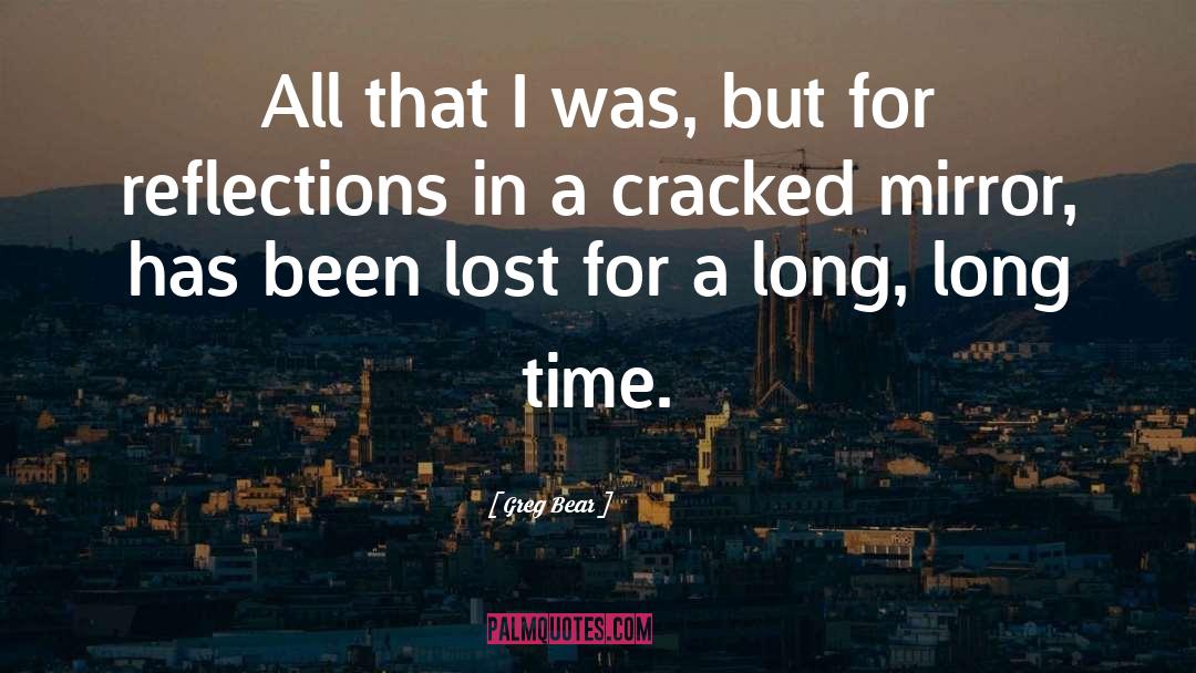 Greg Bear Quotes: All that I was, but