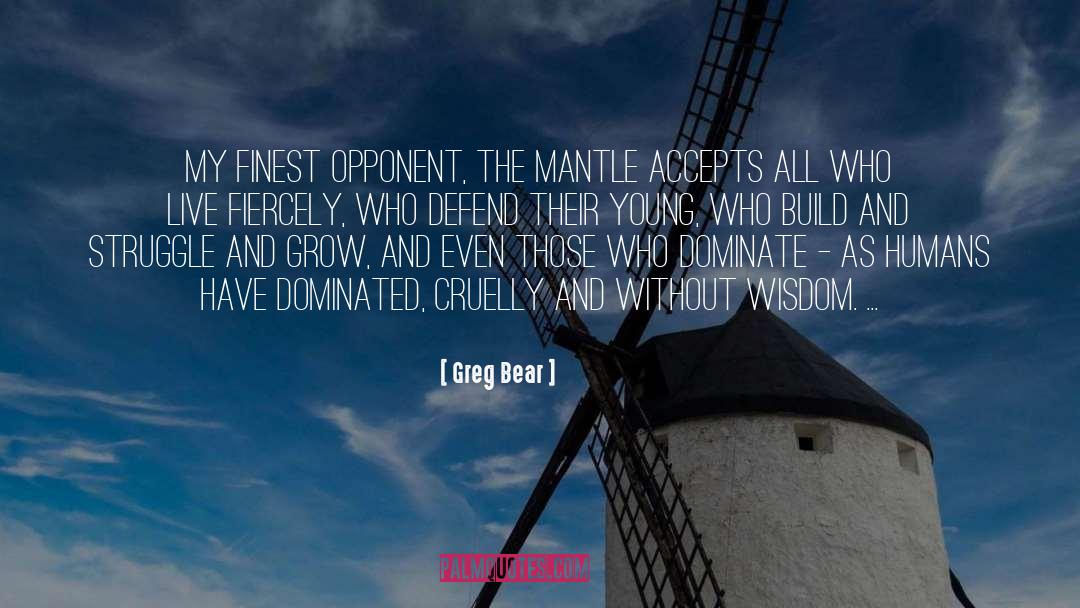 Greg Bear Quotes: My finest opponent, the Mantle