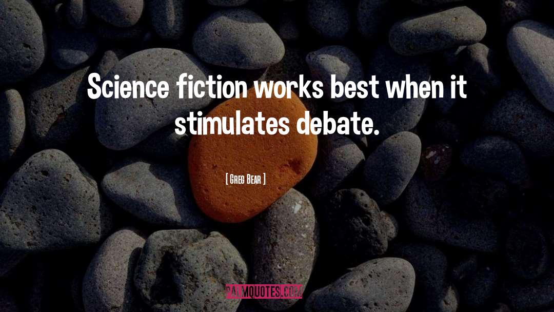 Greg Bear Quotes: Science fiction works best when