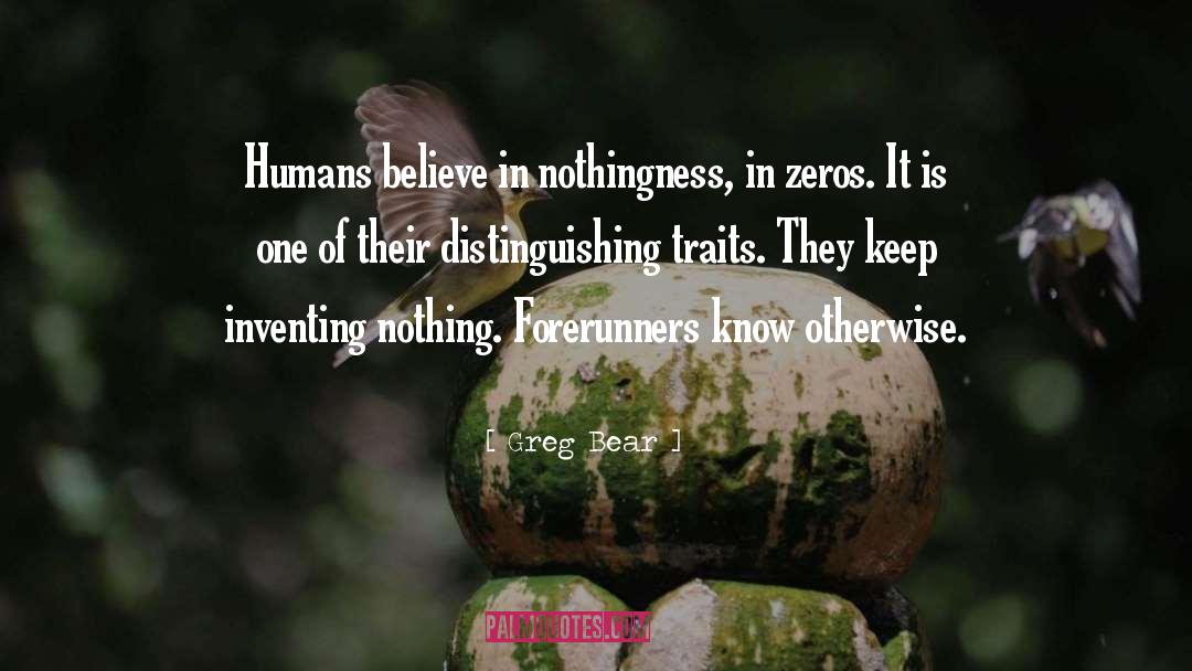 Greg Bear Quotes: Humans believe in nothingness, in