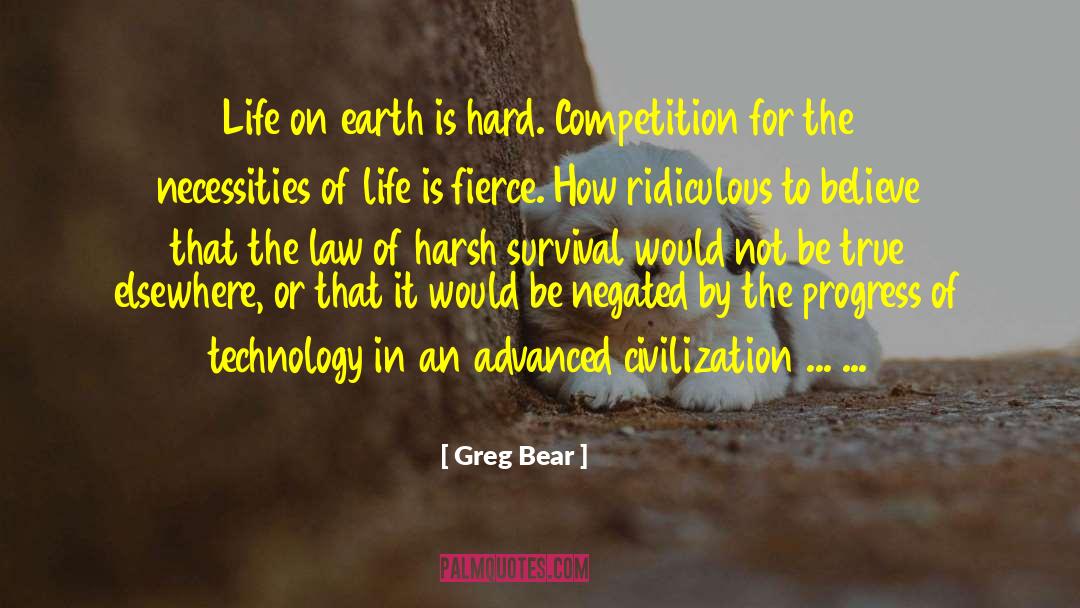 Greg Bear Quotes: Life on earth is hard.