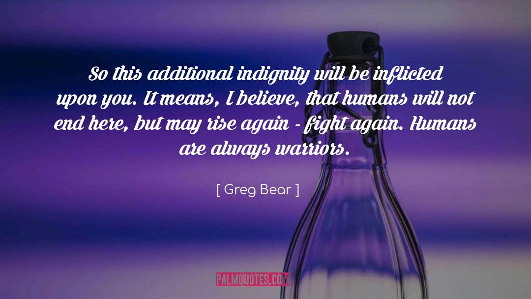 Greg Bear Quotes: So this additional indignity will
