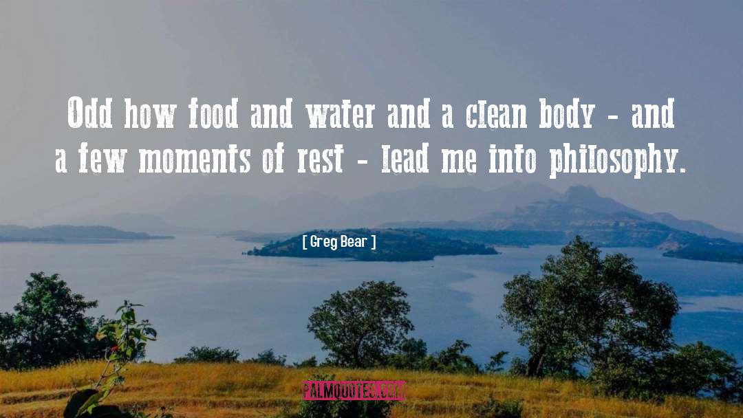 Greg Bear Quotes: Odd how food and water