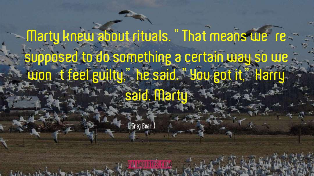 Greg Bear Quotes: Marty knew about rituals. 