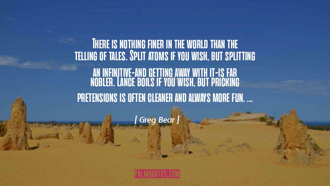 Greg Bear Quotes: There is nothing finer in