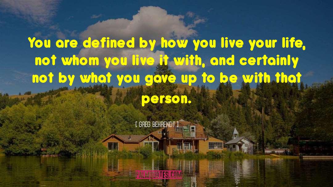 Greg Behrendt Quotes: You are defined by how