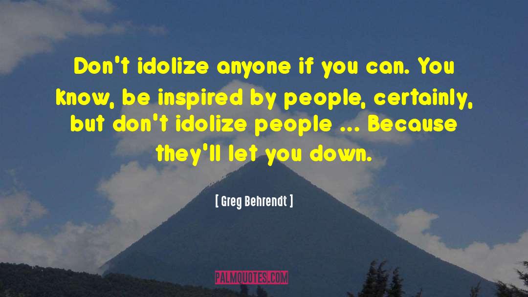 Greg Behrendt Quotes: Don't idolize anyone if you