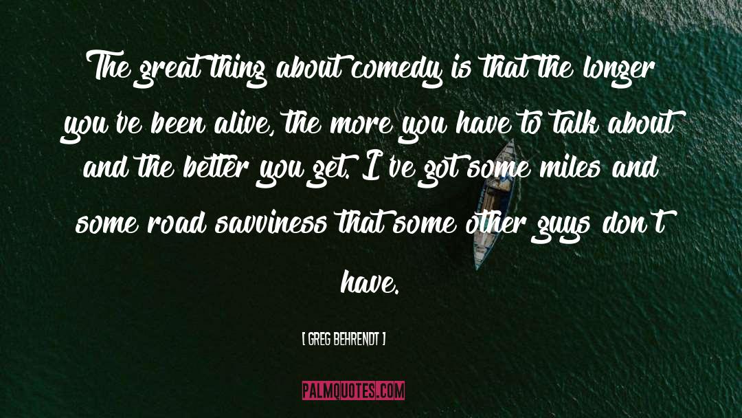 Greg Behrendt Quotes: The great thing about comedy
