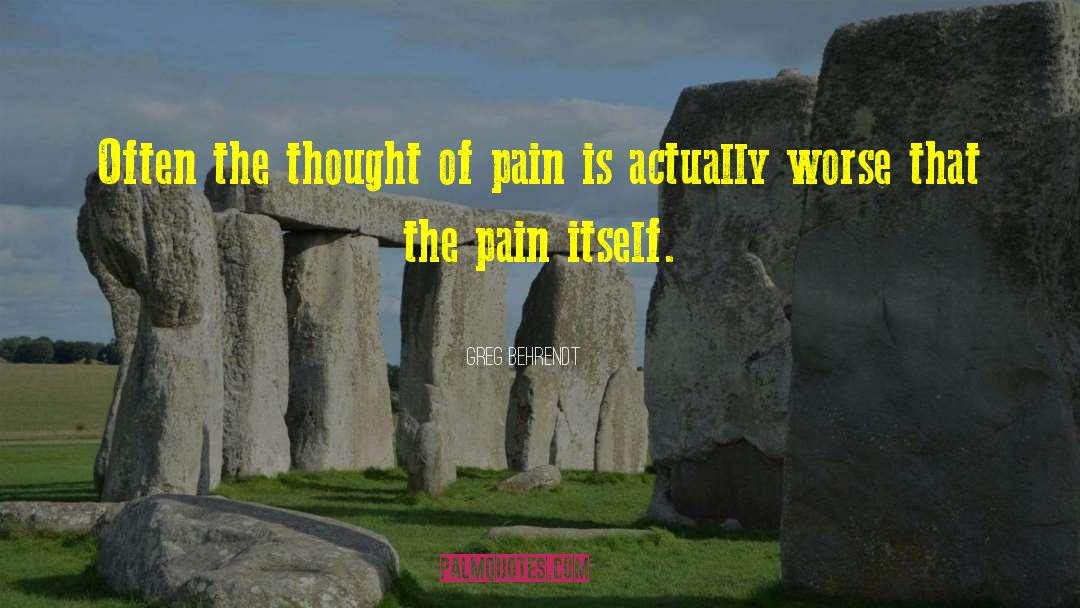 Greg Behrendt Quotes: Often the thought of pain