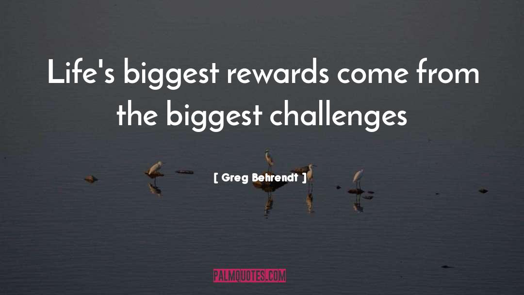 Greg Behrendt Quotes: Life's biggest rewards come from