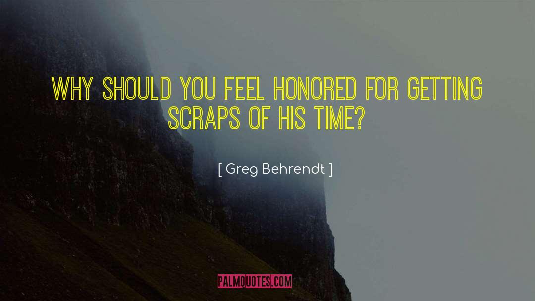 Greg Behrendt Quotes: Why should you feel honored