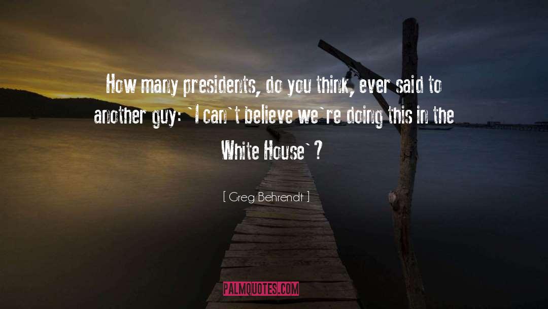 Greg Behrendt Quotes: How many presidents, do you