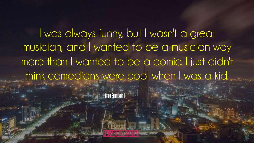 Greg Behrendt Quotes: I was always funny, but