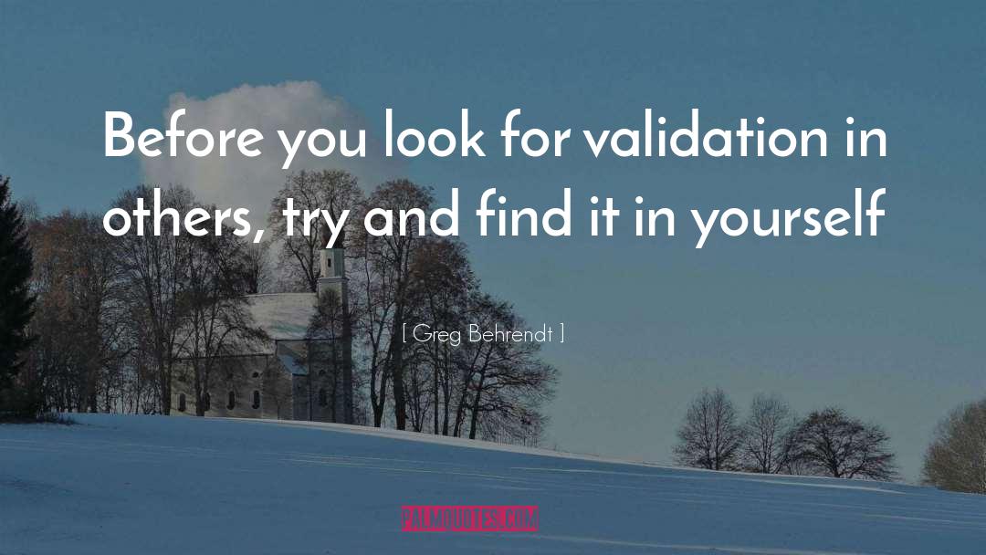 Greg Behrendt Quotes: Before you look for validation