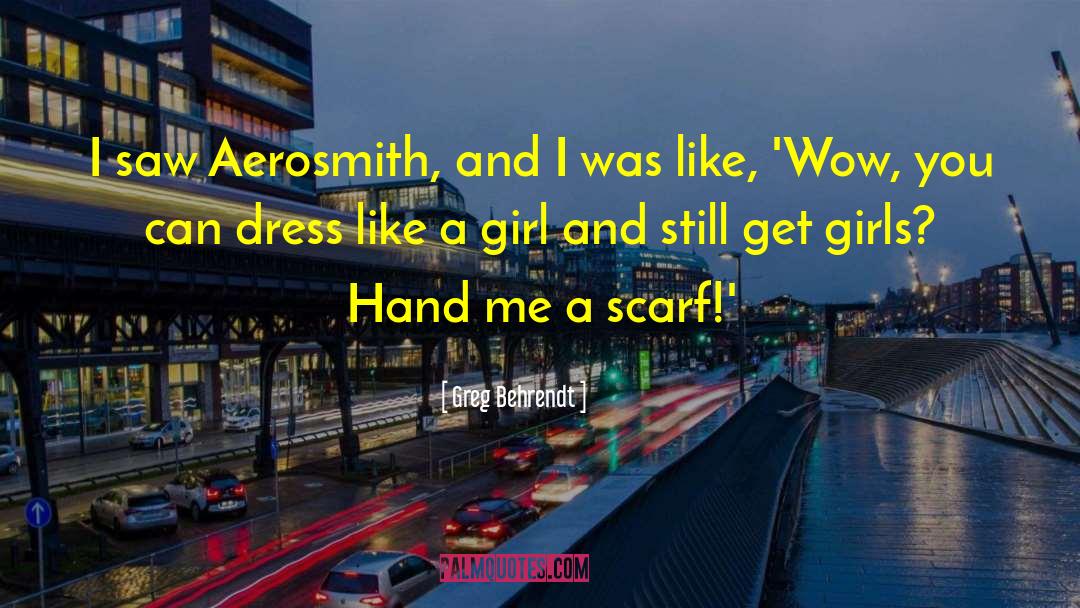 Greg Behrendt Quotes: I saw Aerosmith, and I