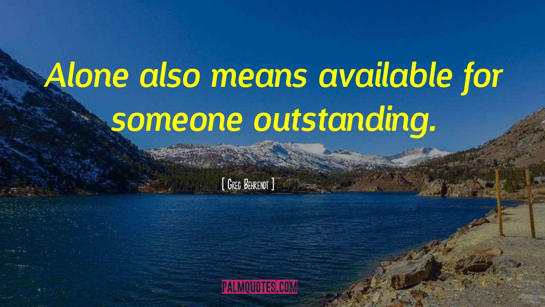 Greg Behrendt Quotes: Alone also means available for
