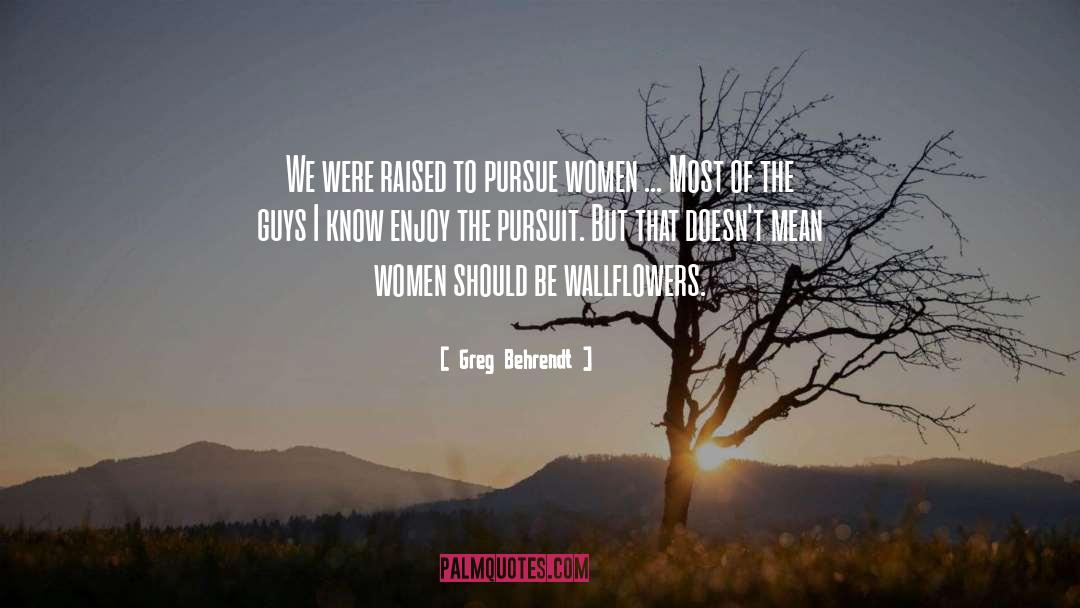 Greg Behrendt Quotes: We were raised to pursue