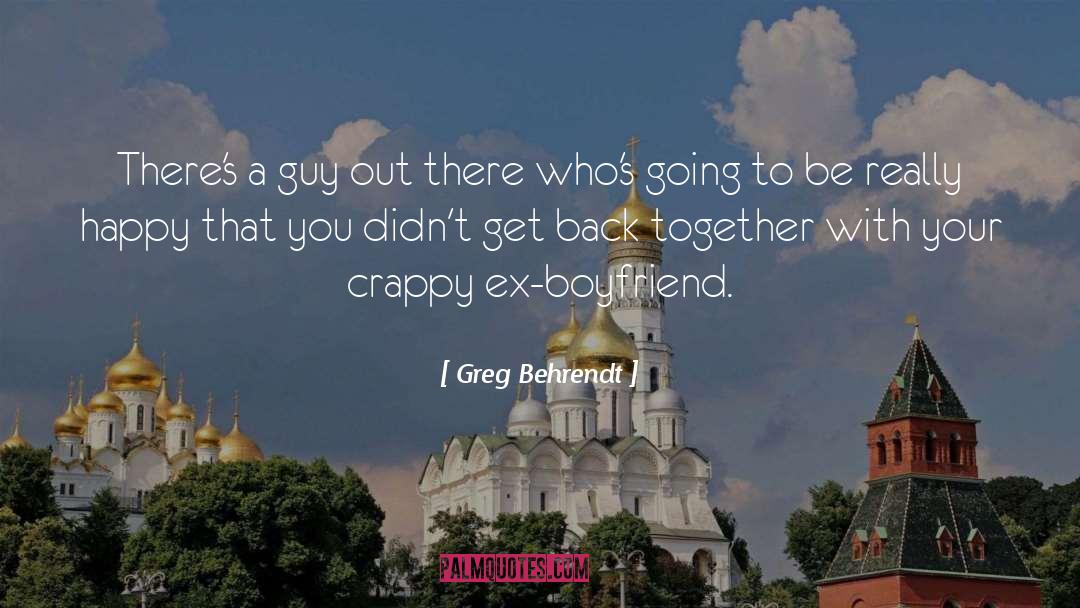 Greg Behrendt Quotes: There's a guy out there