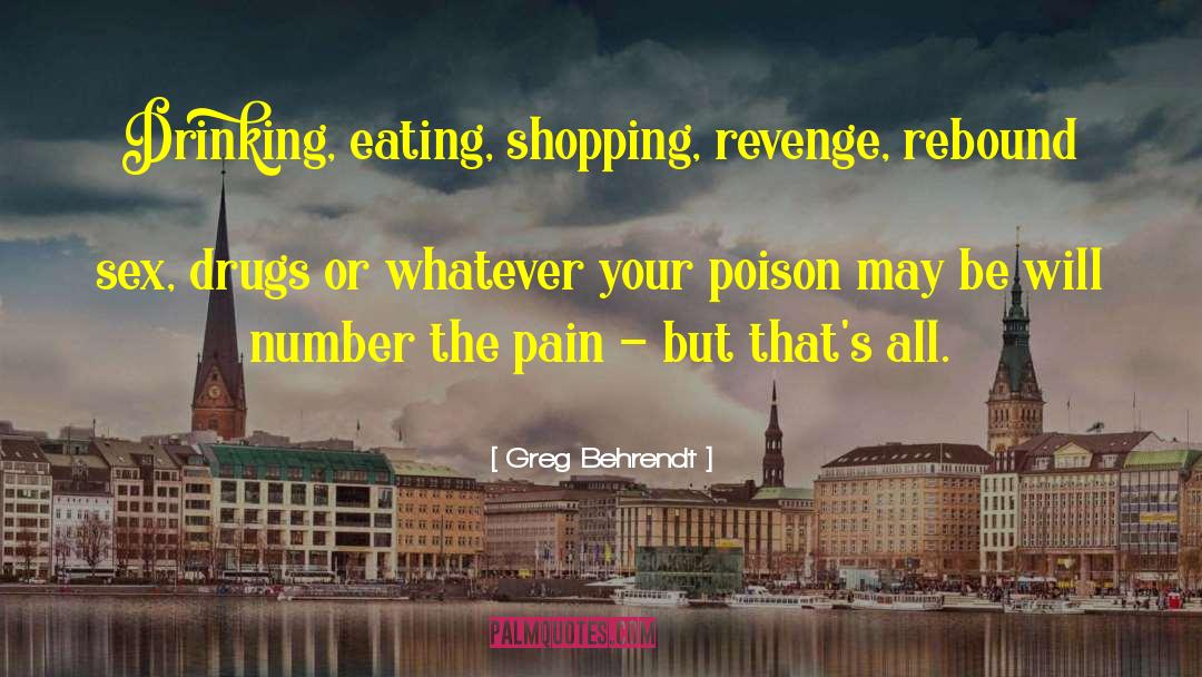 Greg Behrendt Quotes: Drinking, eating, shopping, revenge, rebound