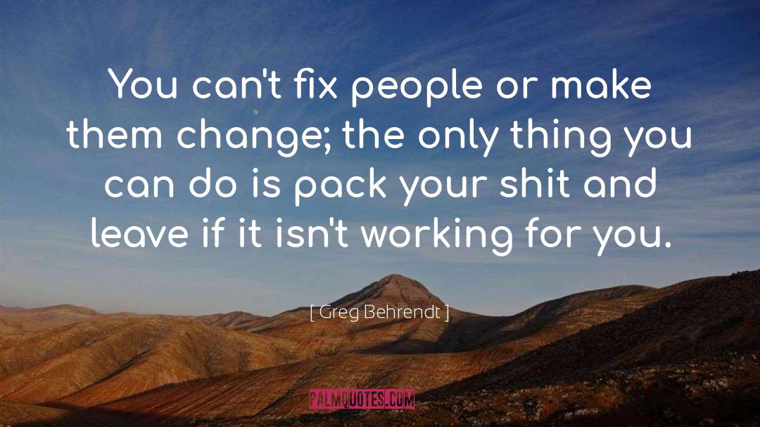 Greg Behrendt Quotes: You can't fix people or