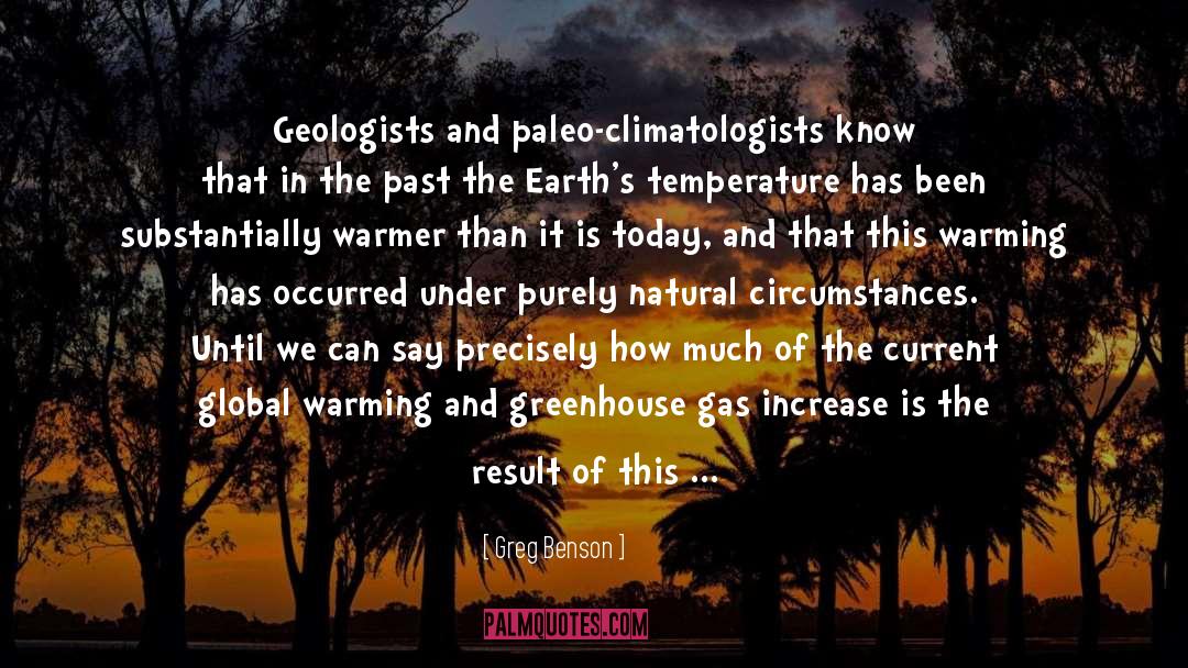 Greg Benson Quotes: Geologists and paleo-climatologists know that