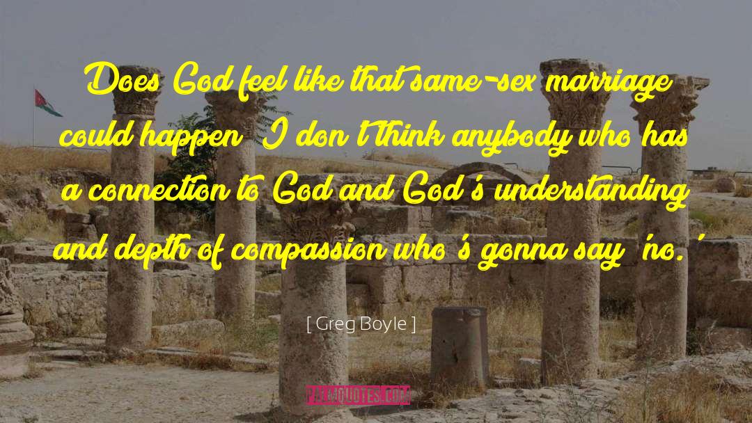 Greg Boyle Quotes: Does God feel like that