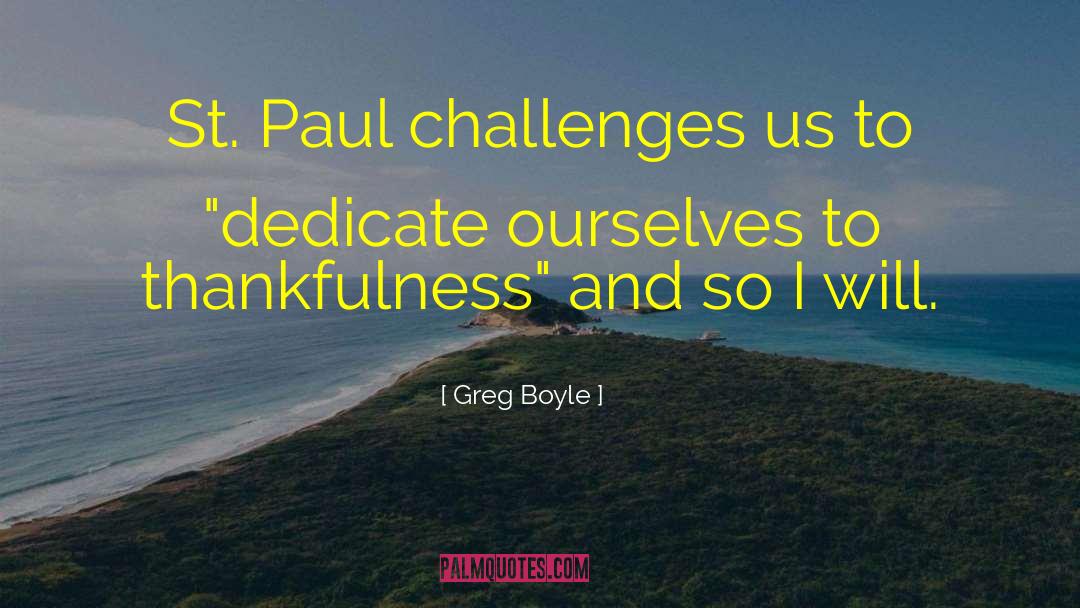 Greg Boyle Quotes: St. Paul challenges us to