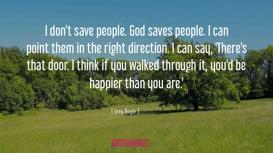 Greg Boyle Quotes: I don't save people. God