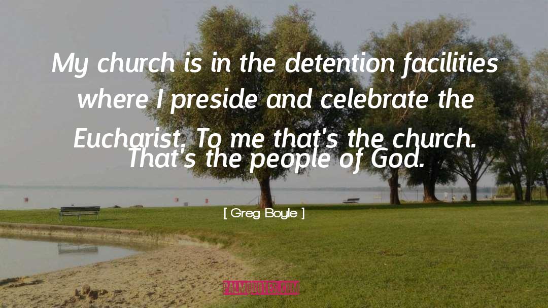 Greg Boyle Quotes: My church is in the