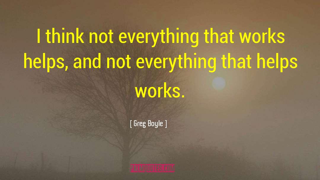 Greg Boyle Quotes: I think not everything that