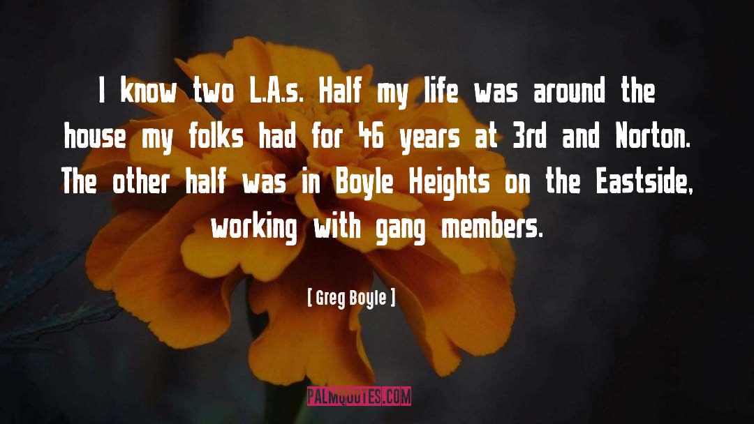 Greg Boyle Quotes: I know two L.A.s. Half