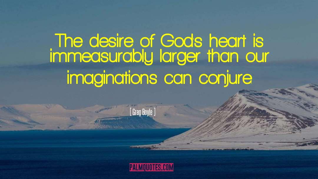 Greg Boyle Quotes: The desire of God's heart