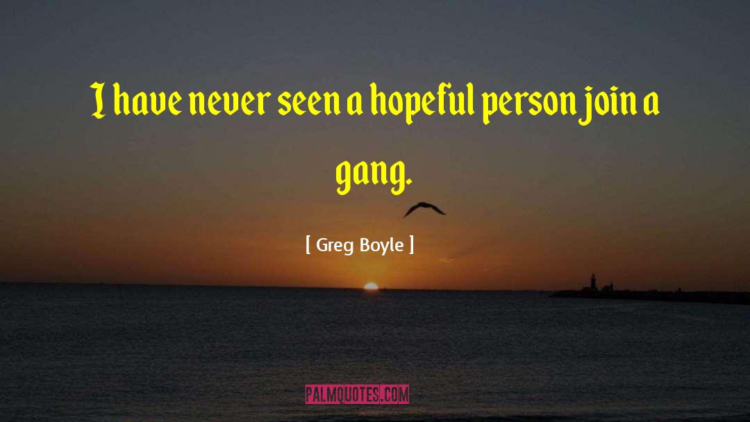 Greg Boyle Quotes: I have never seen a