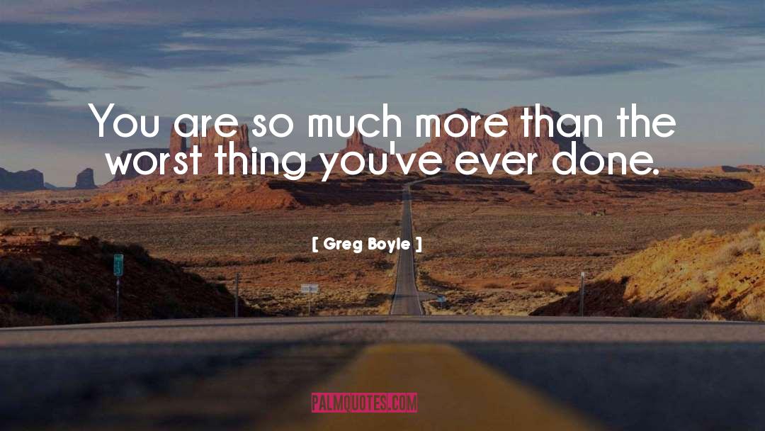 Greg Boyle Quotes: You are so much more