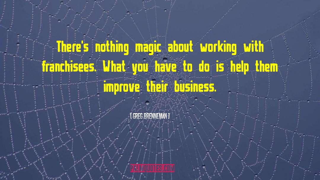 Greg Brenneman Quotes: There's nothing magic about working